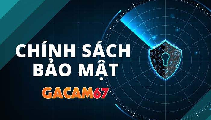 Chính sách bảo mật của nhà cái GACAM67 Chính sách bảo mật của nhà cái GACAM67